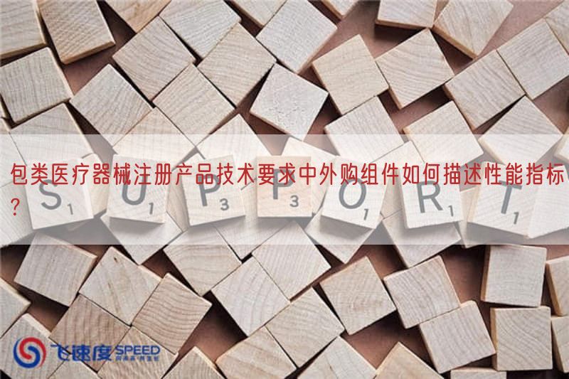 包类医疗器械注册产品技术要求中外购组件如何描述性能指标？