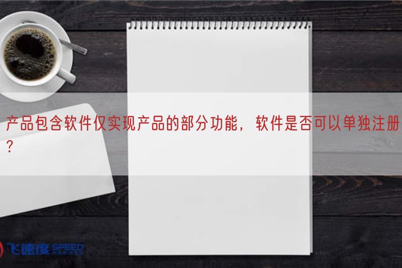 产品包括软件仅实现产品的部分功能，软件是否可以单独注册？(图1)