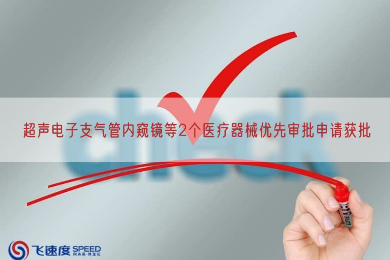 超声电子支气管内窥镜等2个医疗器械优先审批申请获批