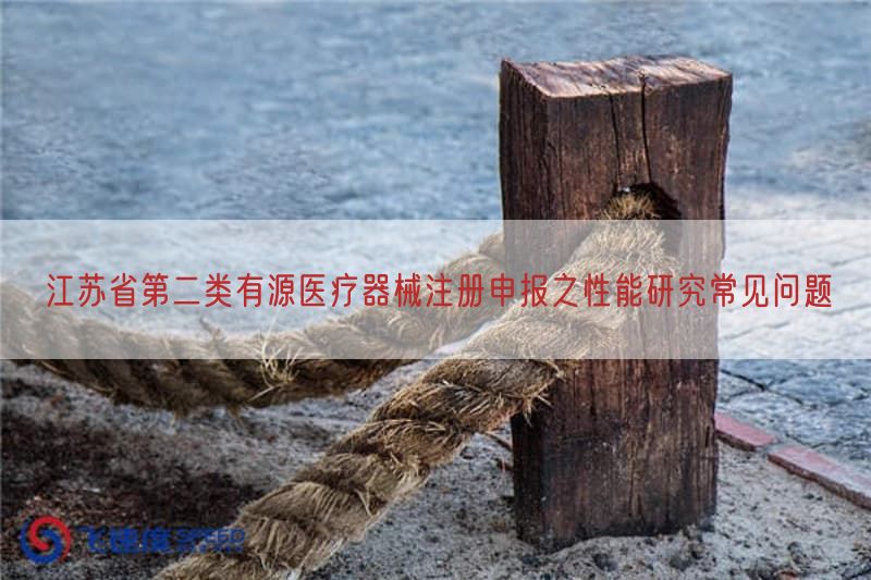 江苏省第二类有源医疗器械注册申报之性能研究常见问题(图1)