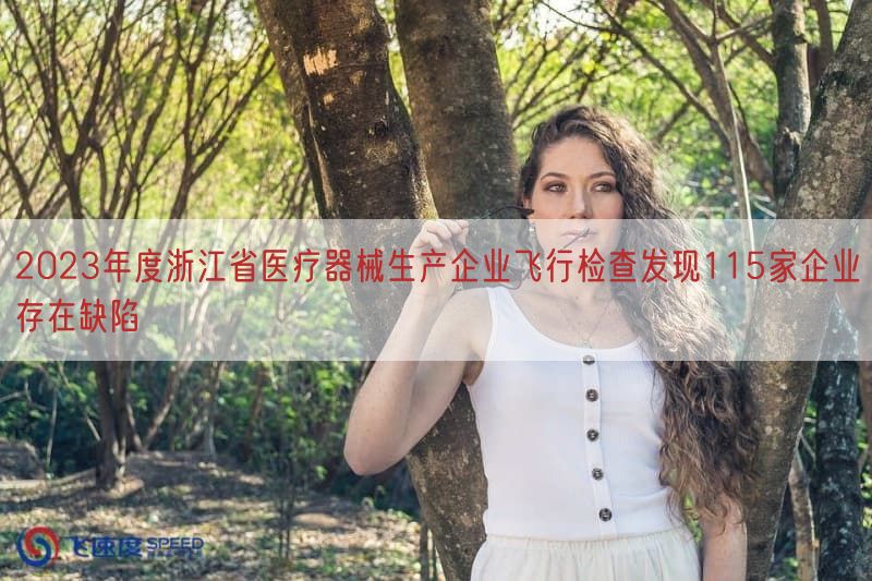 2023年度浙江省医疗器械生产企业飞行检查发现115家企业存在缺陷(图1)