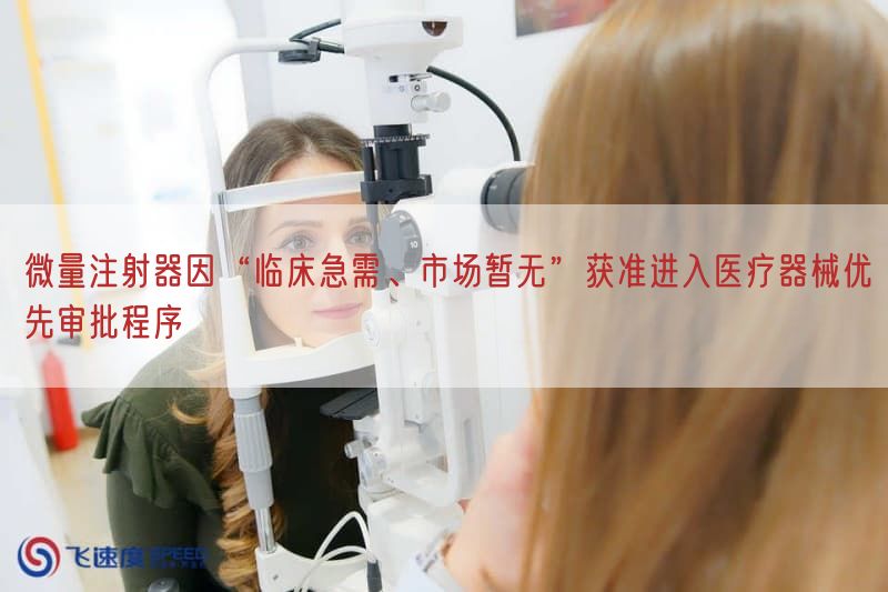 微量注射器因“临床急需、市场暂无”获准进入医疗器械优先审批程序