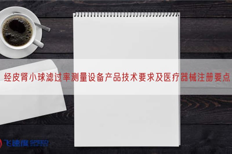 经皮肾小球滤过率测量设备产品技术要求及医疗器械注册要点