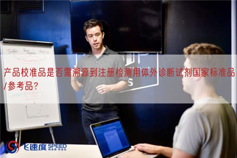 产品校准品是否需溯源到注册检测用体外诊断试剂国家标准品/参考品？