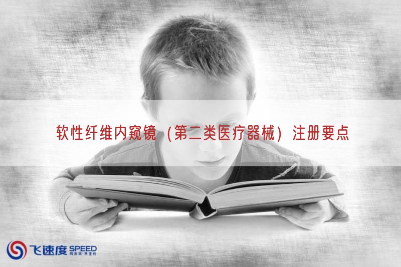 软性纤维内窥镜（第二类医疗器械）注册要点