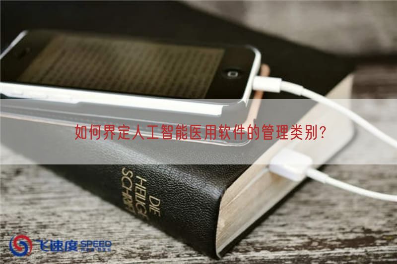 如何界定人工智能医用软件的管理类别？