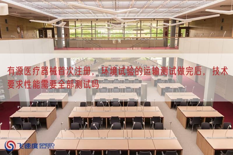 有源医疗器械首次注册，环境试验的运输测试做完后，技术要求性能需要全部测试吗(图1)