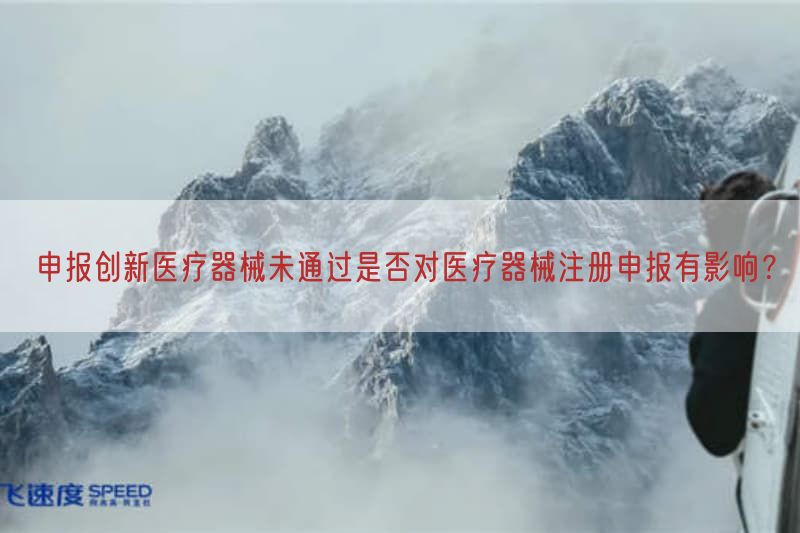 申报创新医疗器械未通过是否对医疗器械注册申报有影响?(图1) 申报创新医疗器械未通过是否对医疗器械注册申报有影响?(图1)