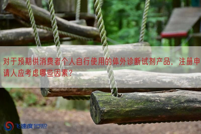 对于预期供消费者个人自行使用的体外诊断试剂产品，注册申请人应考虑哪些因素？