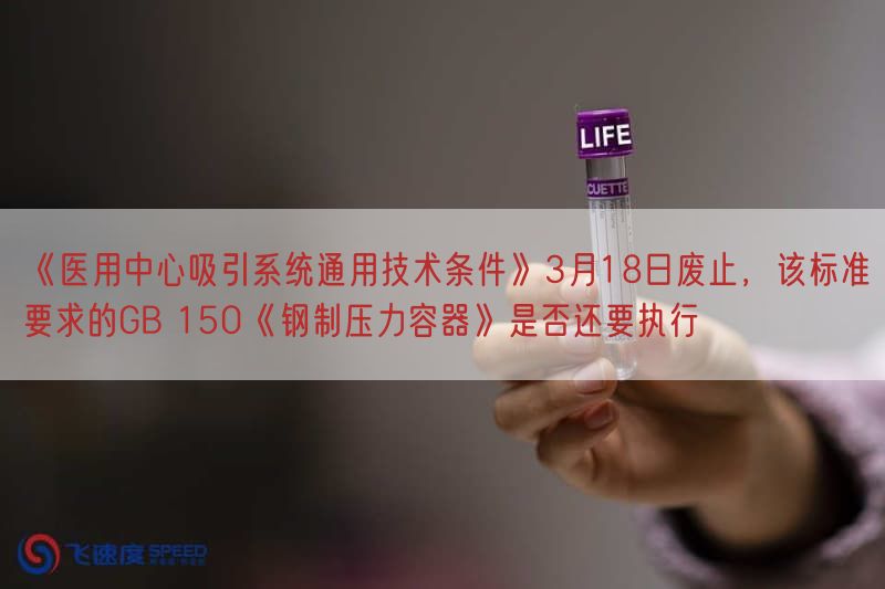《医用中心吸引系统通用技术条件》3月18日废止，该标准要求的GB 150《钢制压