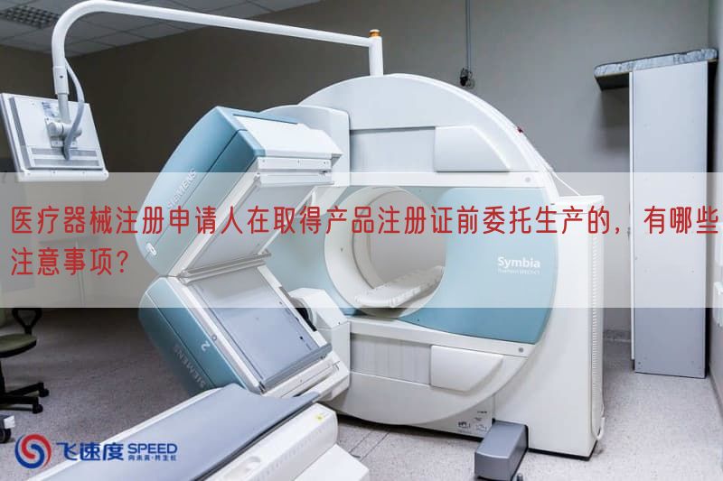 医疗器械注册申请人在取得产品注册证前委托生产的，有哪些注意事项？(图1)