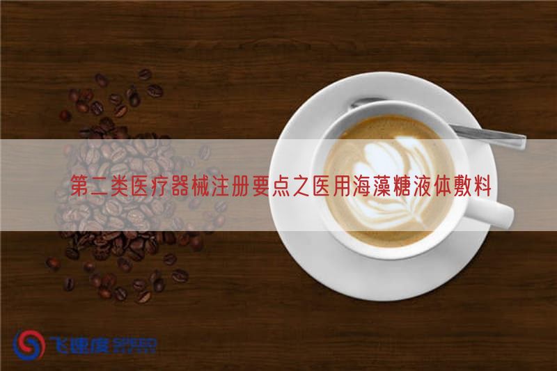 第二类医疗器械注册要点之医用海藻糖液体敷料(图1)