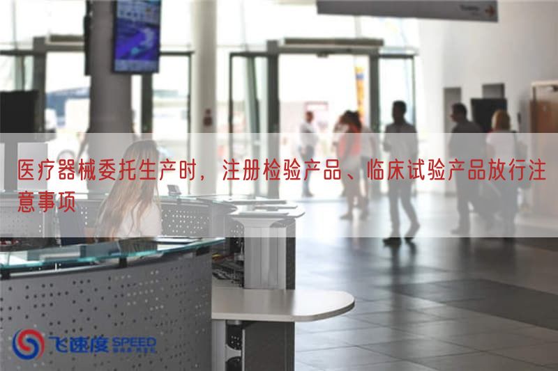 医疗器械委托生产时,注册检验产品、临床试验产品放行注意事项(图1) 医疗器械委托生产时,注册检验产品、临床试验产品放行注意事项(图1)