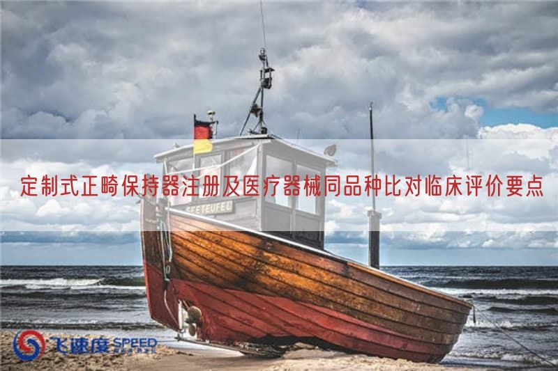 定制式正畸保持器注册及医疗器械同品种比对临床评价要点