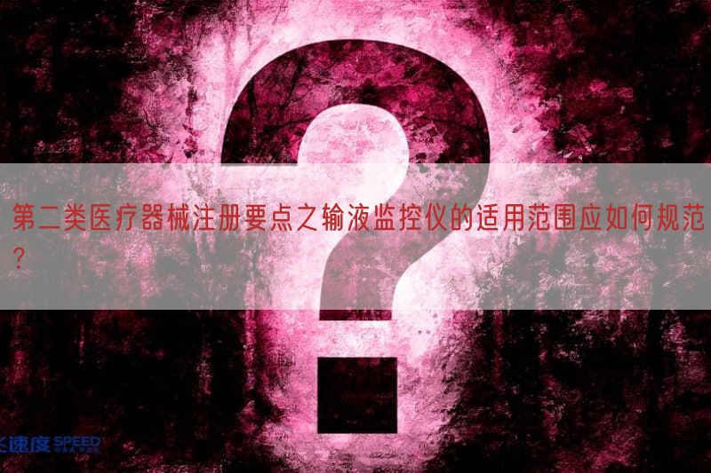第二类医疗器械注册要点之输液监控仪的适用范围应如何规范?(图1) 第二类医疗器械注册要点之输液监控仪的适用范围应如何规范?(图1)