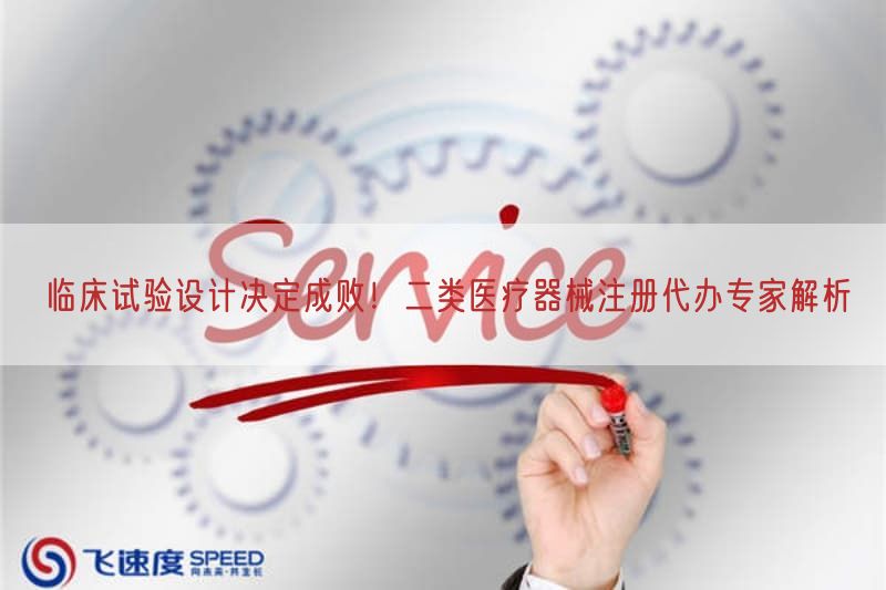 临床试验设计决定成败!二类医疗器械注册代办专家解析(图1) 临床试验设计决定成败!二类医疗器械注册代办专家解析(图1)