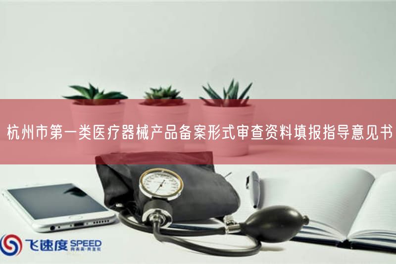 杭州市第一类医疗器械产品备案形式审查资料填报指导意见书(图1)
