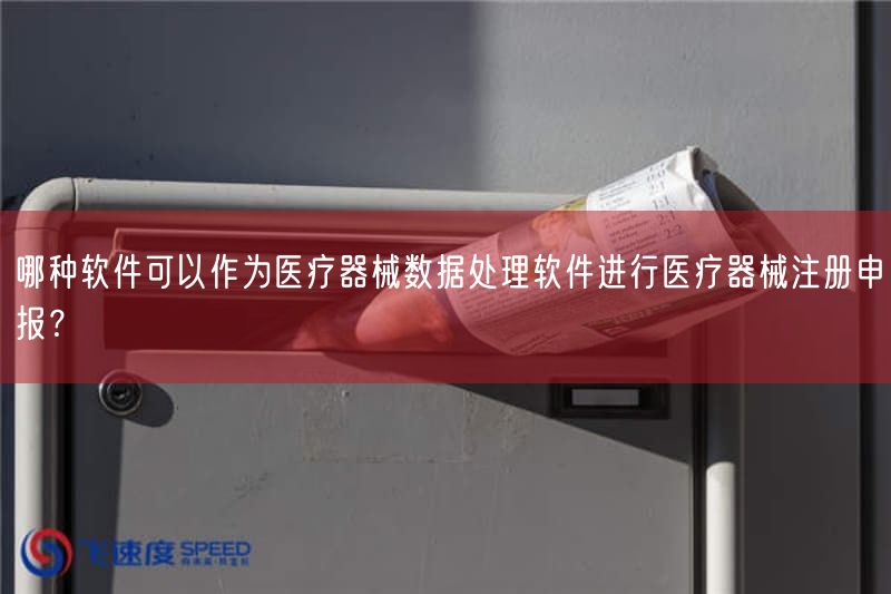 哪种软件可以作为医疗器械数据处理软件开展医疗器械注册申报?(图1) 哪种软件可以作为医疗器械数据处理软件开展医疗器械注册申报?(图1)