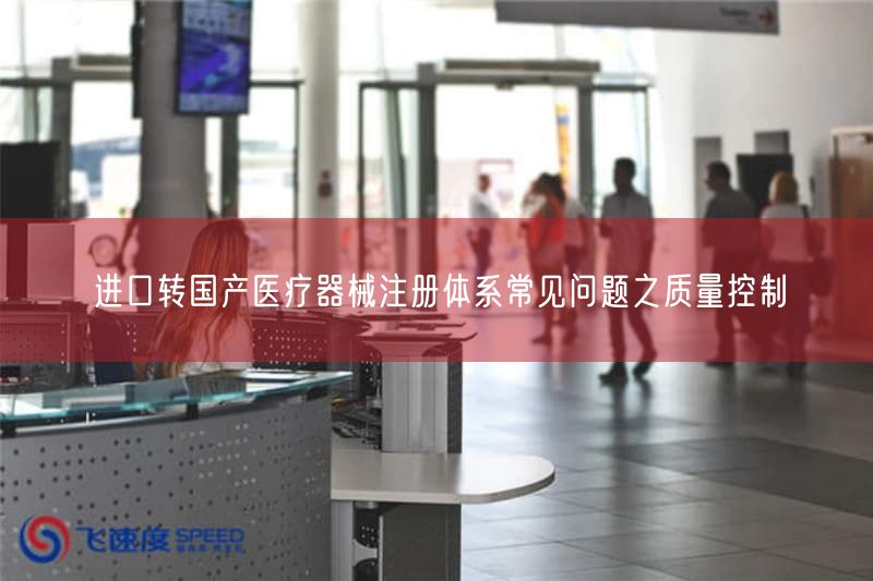 进口转国产医疗器械注册体系常见问题之质量控制(图1)