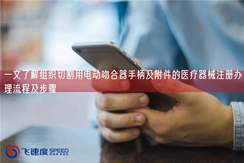 一文了解组织切割用电动吻合器手柄及附件的医疗器械注册办理流程及步骤(图1)