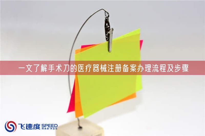 一文了解手术刀的医疗器械注册备案办理流程及步骤(图1)