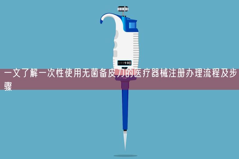 一文了解一次性使用无菌备皮刀的医疗器械注册办理流程及步骤 (图1)