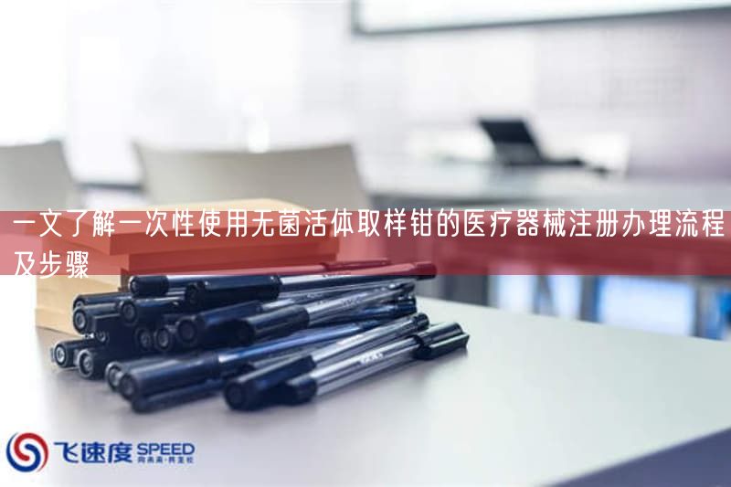 一文了解一次性使用无菌活体取样钳的医疗器械注册办理流程及步骤(图1)