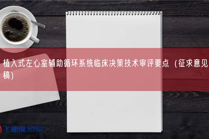 植入式左心室辅助循环系统临床决策技术审评要点（征求意见稿）