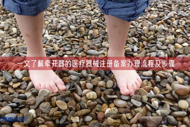 一文了解牵开器的医疗器械注册备案办理流程及步骤(图1)