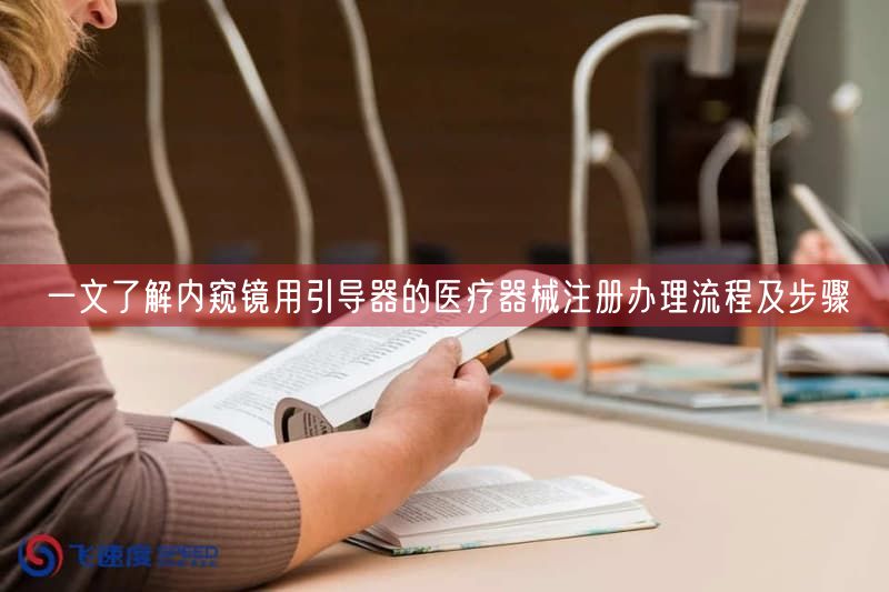 一文了解内窥镜用引导器的医疗器械注册办理流程及步骤