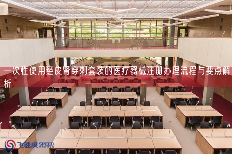 一次性使用经皮肾穿刺套装的医疗器械注册办理流程与要点解析(图1)