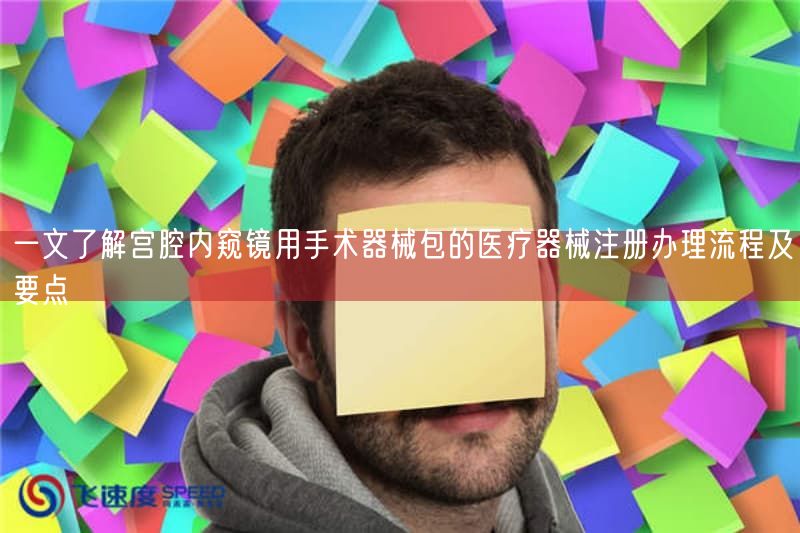 一文了解宫腔内窥镜用手术器械包的医疗器械注册办理流程及要点(图1)