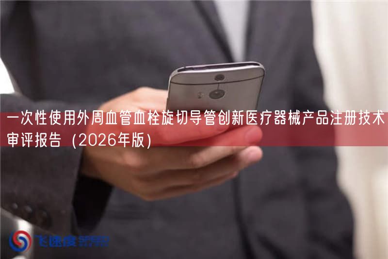 一次性使用外周血管血栓旋切导管创新医疗器械产品注册技术审评报告（2026年版）(图1)