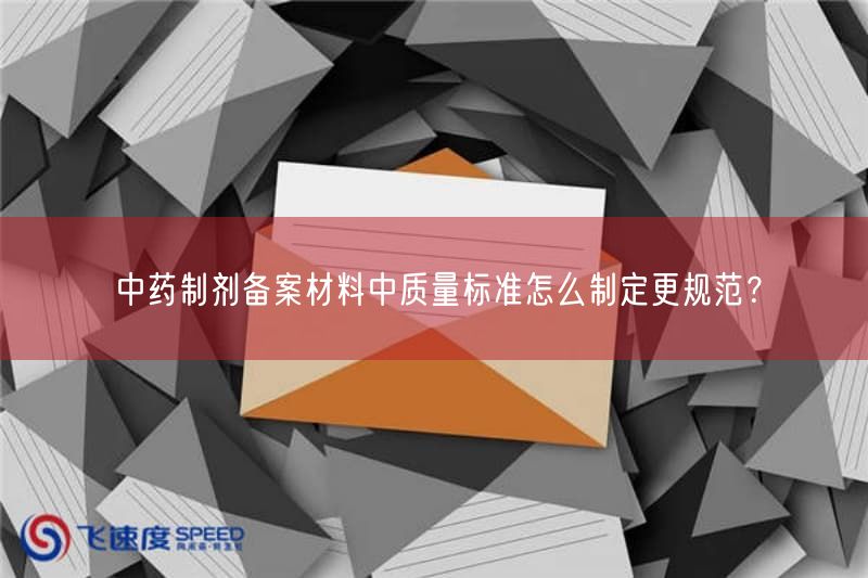 中药制剂备案材料中质量标准怎么制定更规范？(图1)