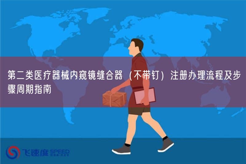 第二类医疗器械内窥镜缝合器（不带钉）注册办理流程及步骤周期指南(图1)