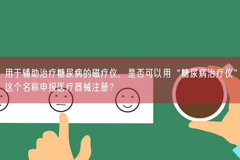 医疗器械注册新规：磁疗仪禁用“糖尿病治疗仪”命名(图1)