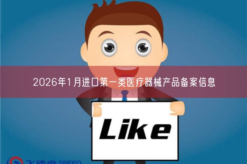 2026年1月国家药监局批准73个进口第一类医疗器械产品备案详情(图1) 2026年1月国家药监局批准73个进口第一类医疗器械产品备案详情(图1)