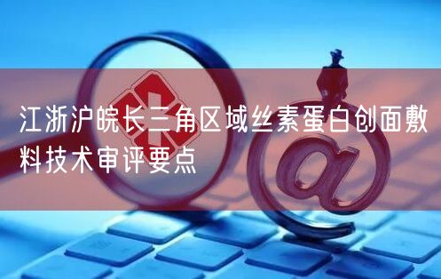 长三角发布丝素蛋白创面敷料技术审评要点,二类医疗器械注册指南2026(图1) 长三角发布丝素蛋白创面敷料技术审评要点,二类医疗器械注册指南2026(图1)
