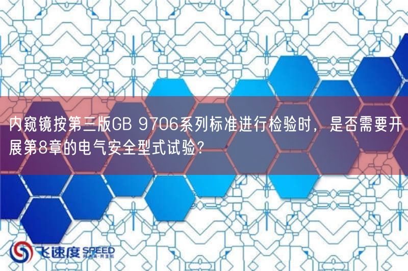 内窥镜按第三版GB 9706系列标准开展检验时,是否需要开展第8章的电气安全型式试验?(图1) 内窥镜按第三版GB 9706系列标准开展检验时,是否需要开展第8章的电气安全型式试验?(图1)