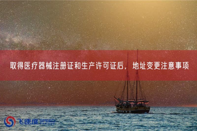 取得医疗器械注册证与生产许可证后,地址变更注意事项(图1) 取得医疗器械注册证与生产许可证后,地址变更注意事项(图1)