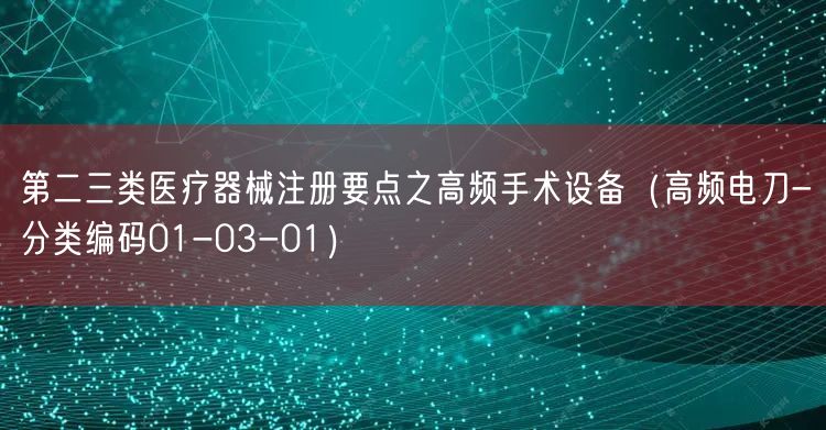 第二三类医疗器械注册要点之高频手术设备（高频电刀-分类编码01-03-01）(图1)