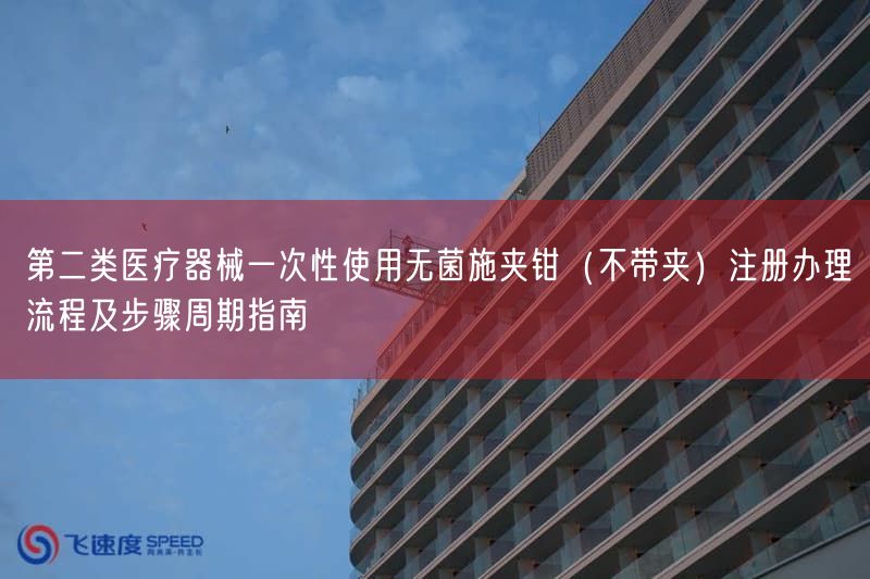 第二类医疗器械一次性使用无菌施夹钳（不带夹）注册办理流程及步骤周期指南(图1)