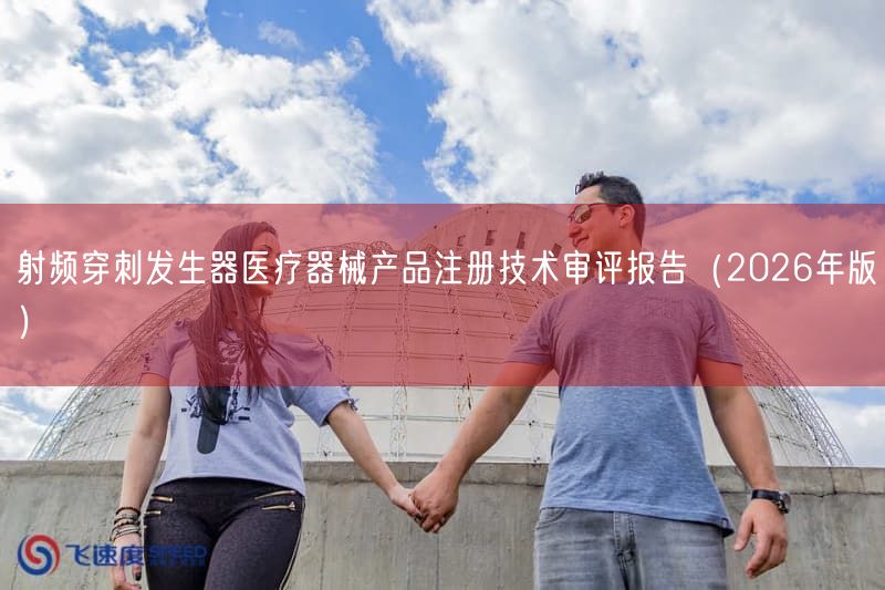 射频穿刺出现器医疗器械产品注册技术审评报告（2026年版）(图1)