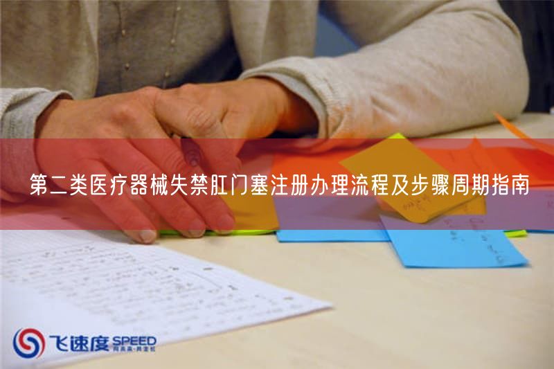 第二类医疗器械失禁肛门塞注册办理流程及步骤周期指南(图1) 第二类医疗器械失禁肛门塞注册办理流程及步骤周期指南(图1)