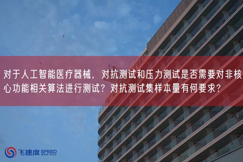 对于人工智能医疗器械，对抗测试与压力测试是否需要对非根本功能相关算法开展测试？对抗测试集样本量有何要求？(图1)