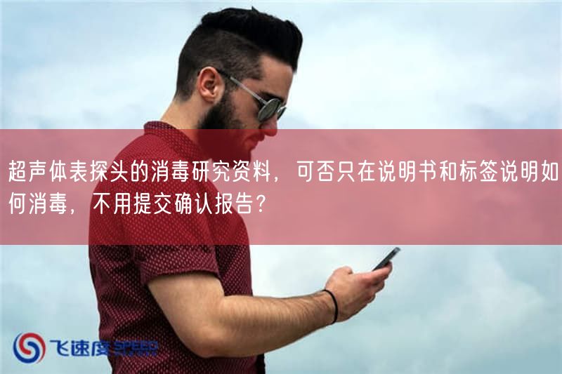 超声体表探头的消毒研究资料,可否只在说明书与标签说明如何消毒,不用提交确认报告?(图1) 超声体表探头的消毒研究资料,可否只在说明书与标签说明如何消毒,不用提交确认报告?(图1)