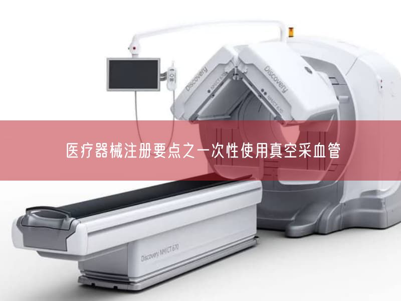 医疗器械注册要点之一次性使用真空采血管(图1) 医疗器械注册要点之一次性使用真空采血管(图1)