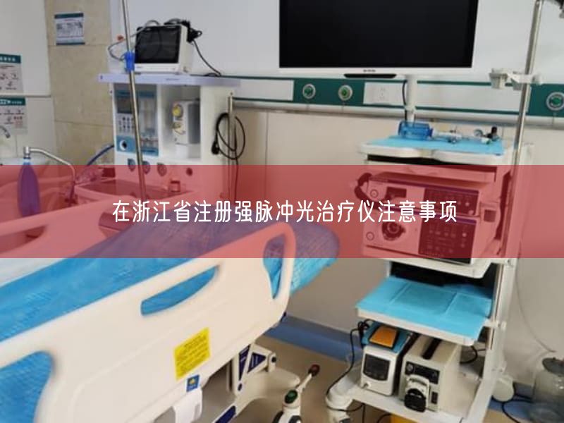 在浙江省注册强脉冲光治疗仪注意事项(图1)