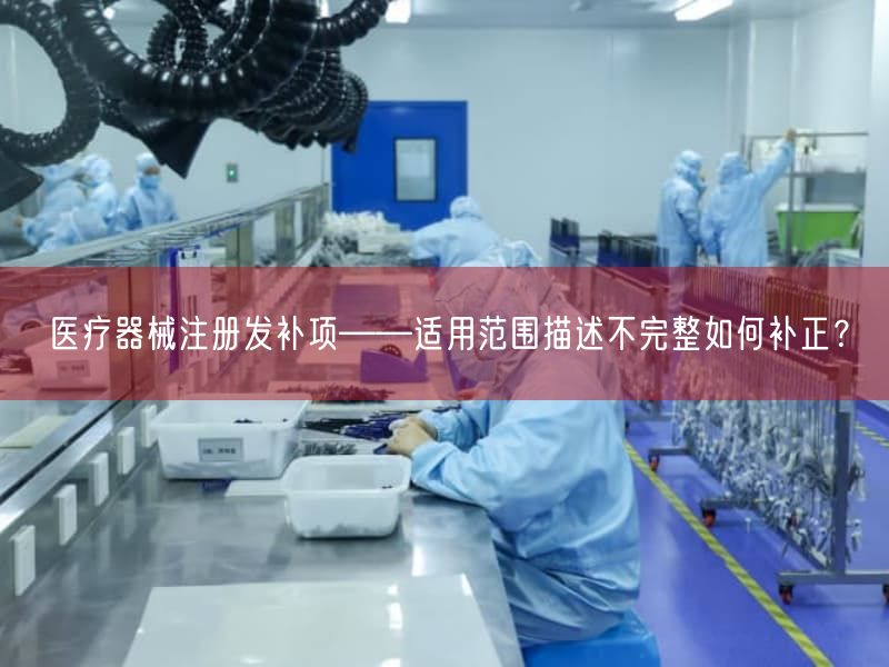 医疗器械注册发补项——适用范围描述不完整如何补正？
