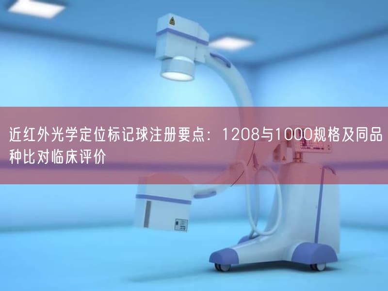 近红外光学定位标记球注册要点：1208与1000规格及同品种比对临床评价(图1)